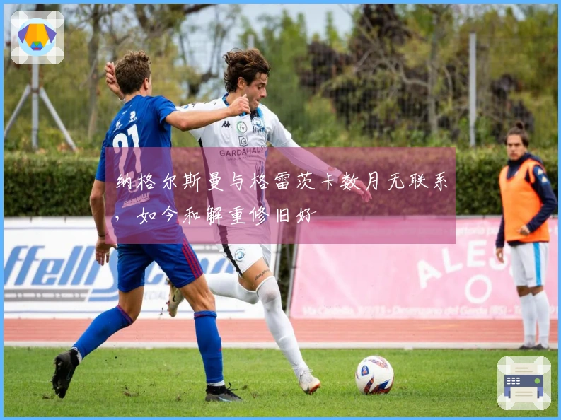 纳格尔斯曼与格雷茨卡数月无联系，如今和解重修旧好