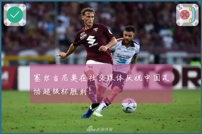 塞尔吉尼奥在社交媒体庆祝中国足协超级杯胜利！